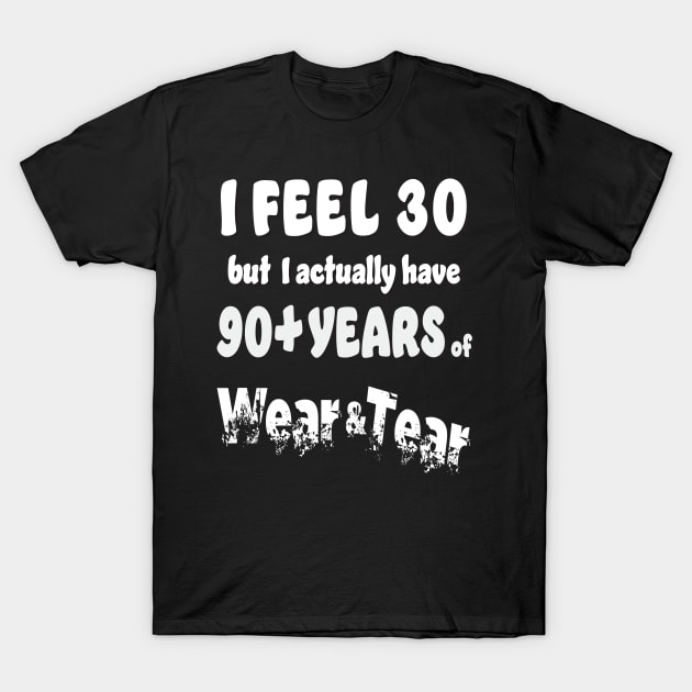 I feel 30 but 90+ T-Shirt by KEWDesign